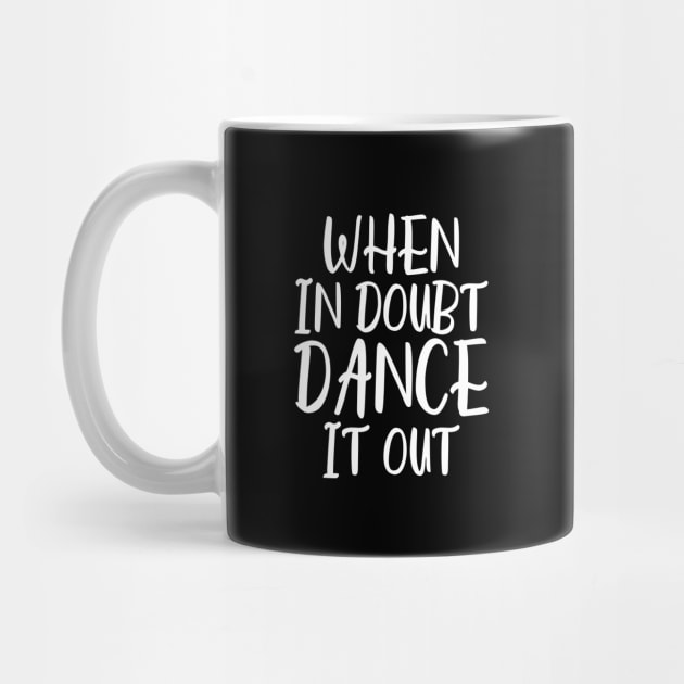 When In Doubt Dance It Out by kapotka